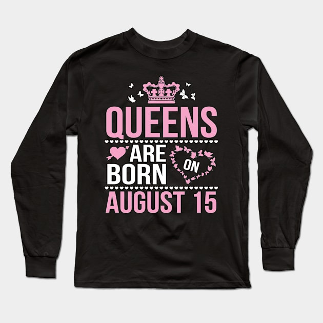 Queens Are Born On August 15 Happy Birthday To Me You Nana Mommy Aunt Sister Wife Daughter Niece Long Sleeve T-Shirt by DainaMotteut